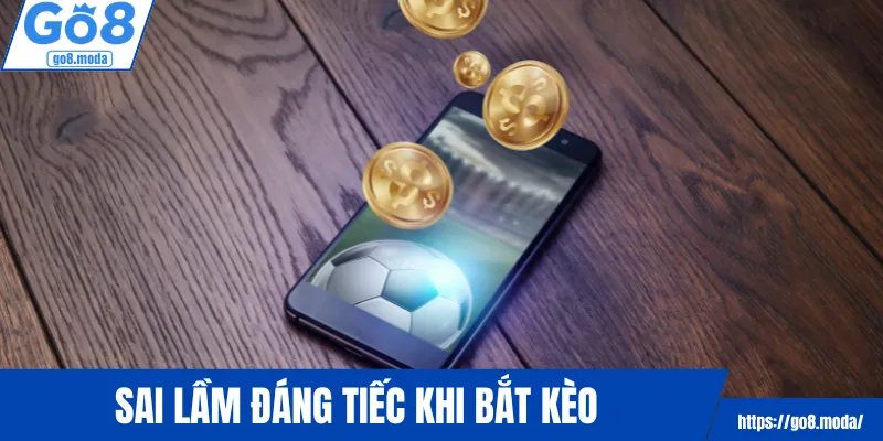 Sai lầm đáng tiếc khi bắt kèo